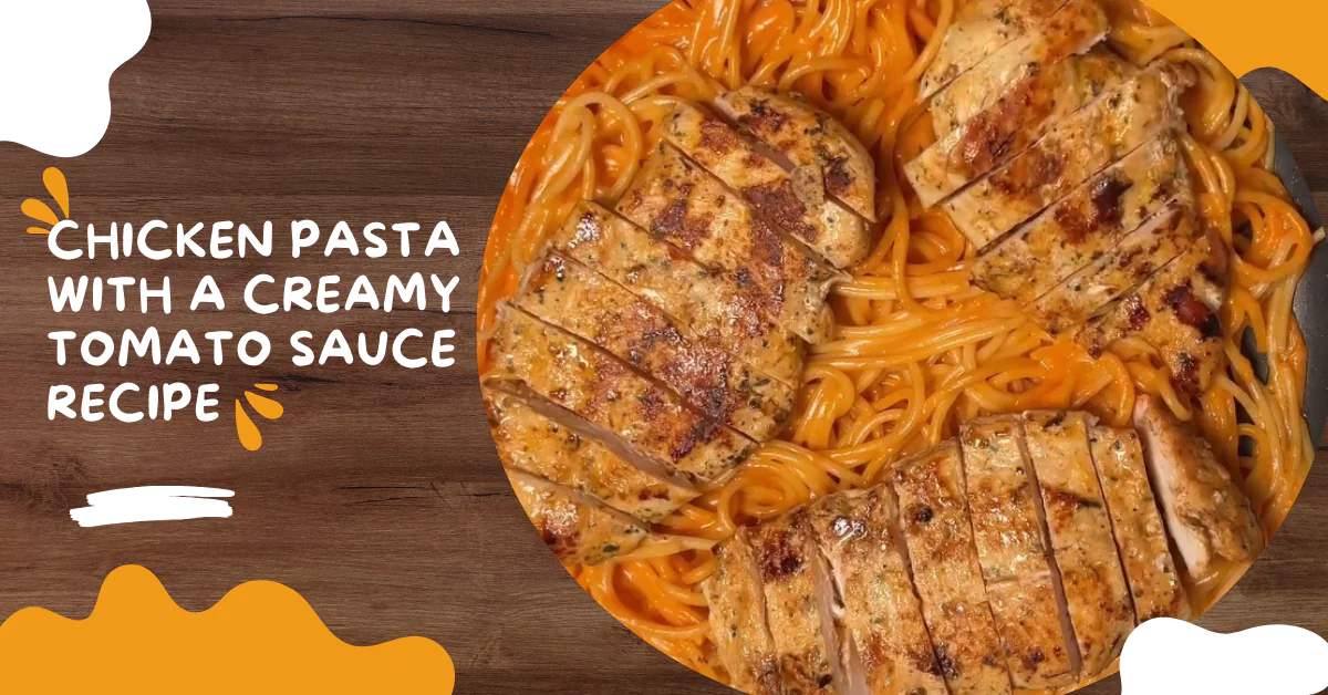 Chicken Pasta with a Creamy Tomato Sauce